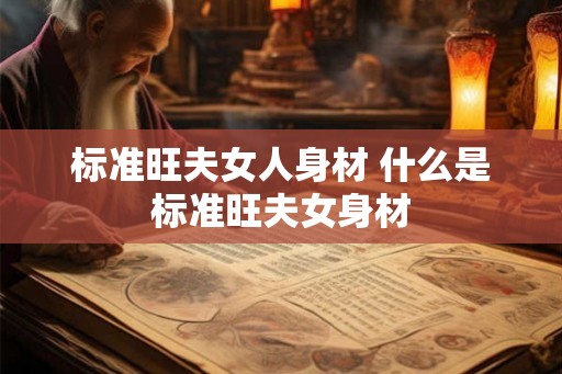 标准旺夫女人身材 什么是标准旺夫女身材