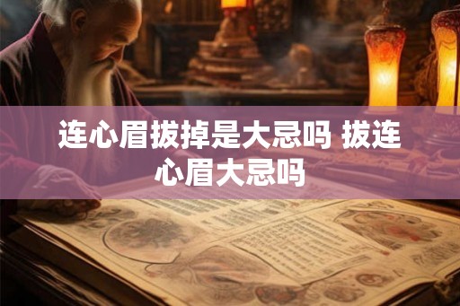 连心眉拔掉是大忌吗 拔连心眉大忌吗