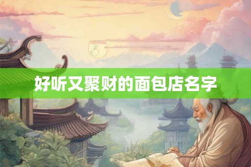 好听又聚财的面包店名字