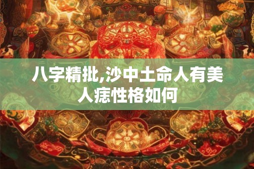 八字精批,沙中土命人有美人痣性格如何