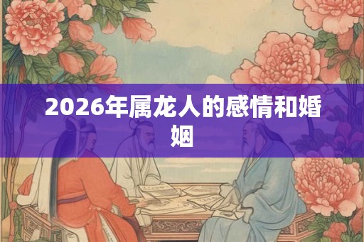 2026年属龙人的感情和婚姻
