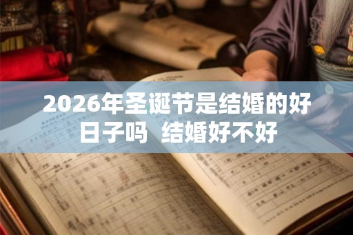 2026年圣诞节是结婚的好日子吗  结婚好不好