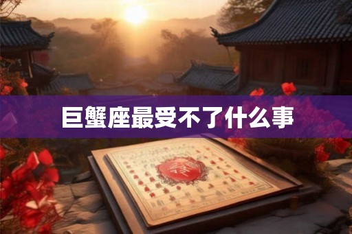 巨蟹座最受不了什么事