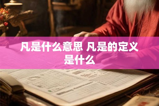 凡是什么意思 凡是的定义是什么
