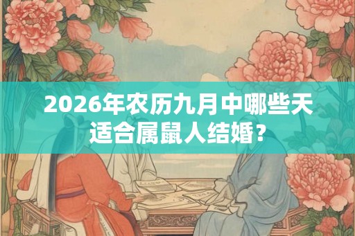 2026年农历九月中哪些天适合属鼠人结婚？