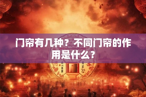 门帘有几种？不同门帘的作用是什么？