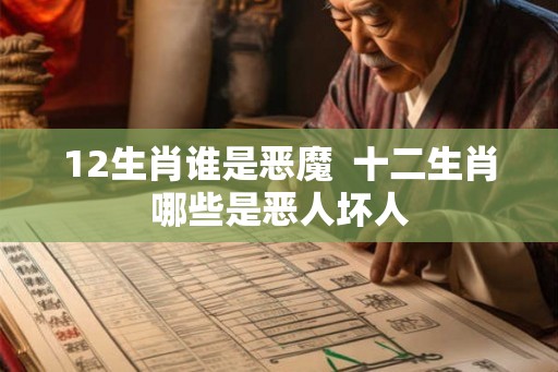 12生肖谁是恶魔  十二生肖哪些是恶人坏人