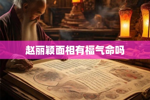 赵丽颖面相有福气命吗