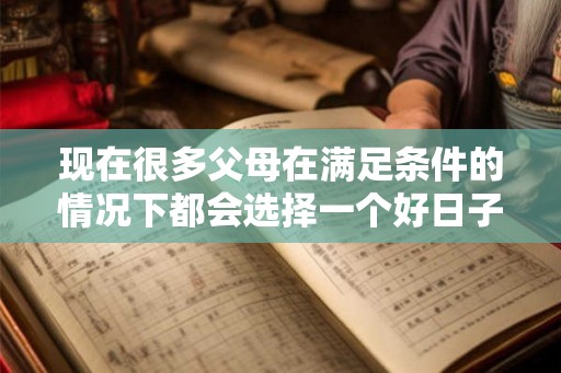现在很多父母在满足条件的情况下都会选择一个好日子再让宝宝