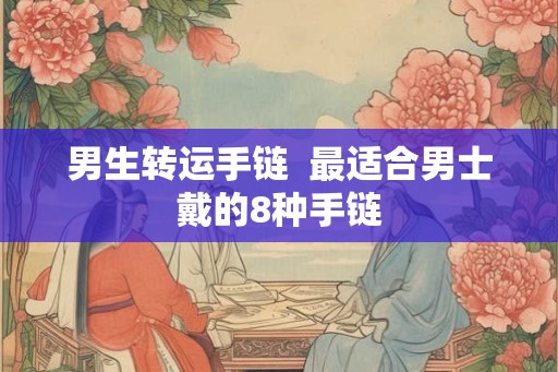 男生转运手链  最适合男士戴的8种手链