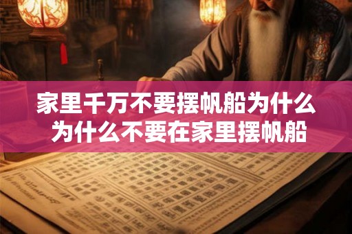 家里千万不要摆帆船为什么 为什么不要在家里摆帆船 家里千万不要摆帆船为什么 为什么不要在家里摆帆船