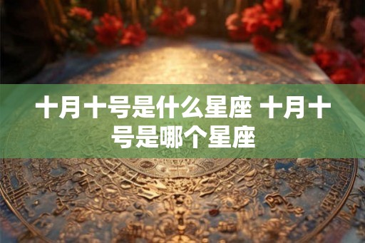 十月十号是什么星座 十月十号是哪个星座