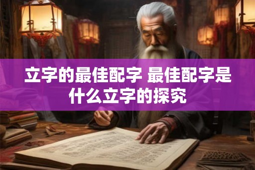 立字的最佳配字 最佳配字是什么立字的探究
