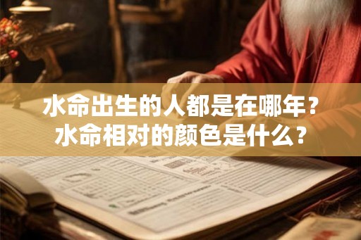 水命出生的人都是在哪年？水命相对的颜色是什么？