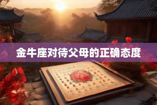金牛座对待父母的正确态度