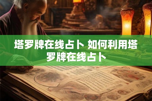 塔罗牌在线占卜 如何利用塔罗牌在线占卜