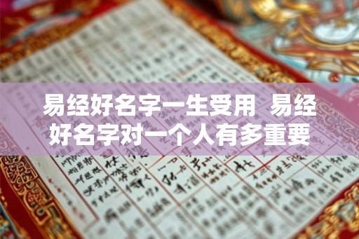 易经好名字一生受用  易经好名字对一个人有多重要
