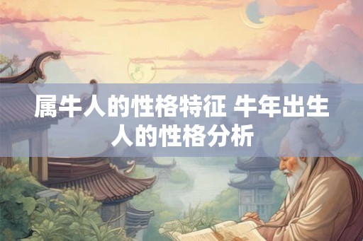 属牛人的性格特征 牛年出生人的性格分析