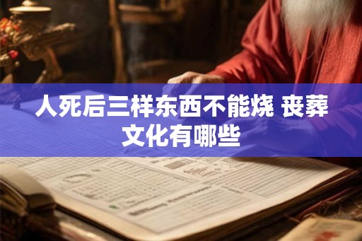 人死后三样东西不能烧 丧葬文化有哪些
