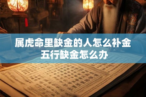 属虎命里缺金的人怎么补金 五行缺金怎么办