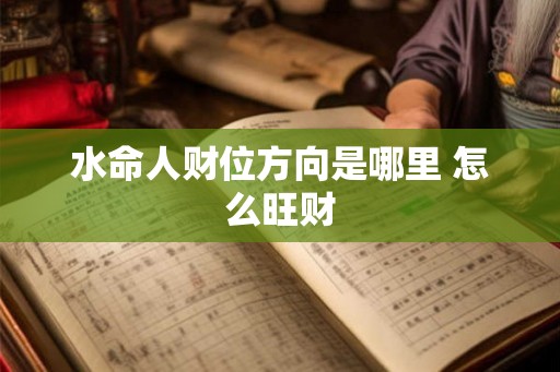 水命人财位方向是哪里 怎么旺财