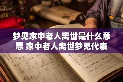 梦见家中老人离世是什么意思 家中老人离世梦见代表什么