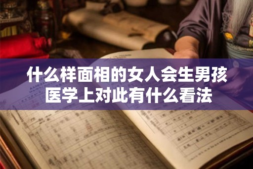 什么样面相的女人会生男孩 医学上对此有什么看法