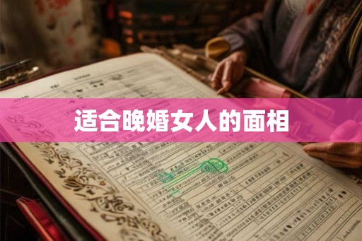 适合晚婚女人的面相