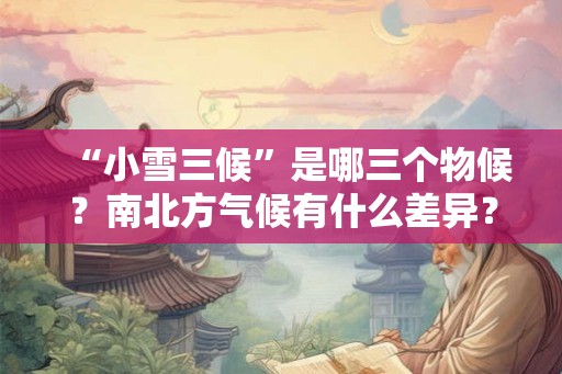 “小雪三候”是哪三个物候？南北方气候有什么差异？