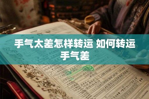 手气太差怎样转运 如何转运手气差 手气太差怎样转运 如何转运手气差