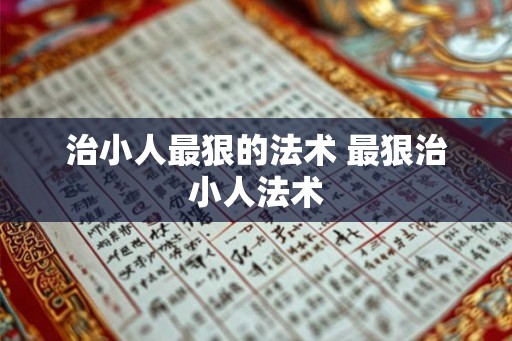 治小人最狠的法术 最狠治小人法术