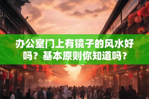 办公室门上有镜子的风水好吗？基本原则你知道吗？