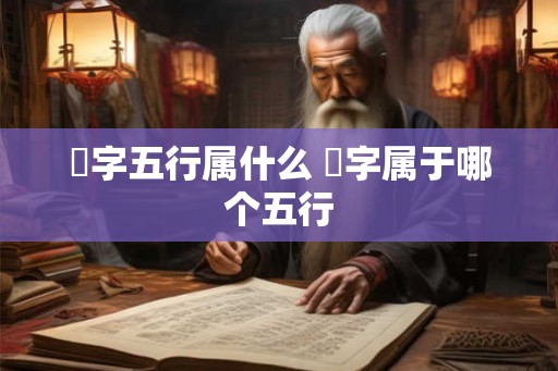 燊字五行属什么 燊字属于哪个五行