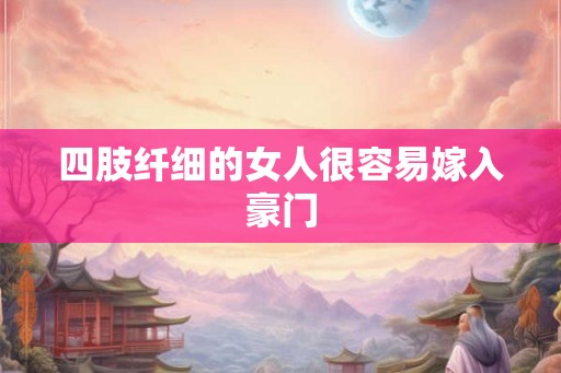 四肢纤细的女人很容易嫁入豪门