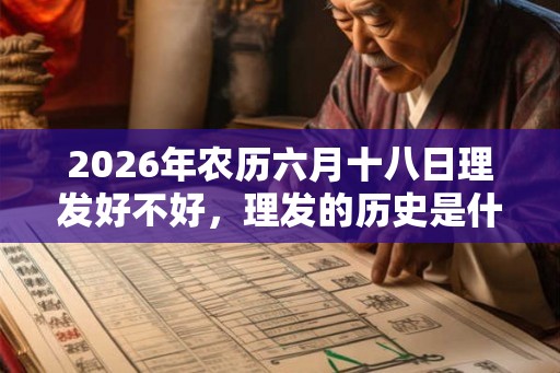 2026年农历六月十八日理发好不好，理发的历史是什么样的？