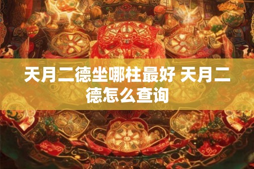 天月二德坐哪柱最好 天月二德怎么查询