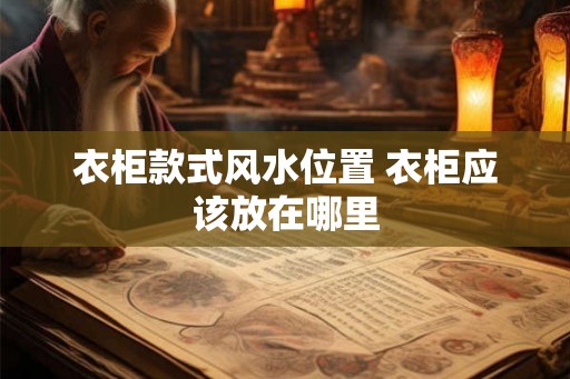 衣柜款式风水位置 衣柜应该放在哪里
