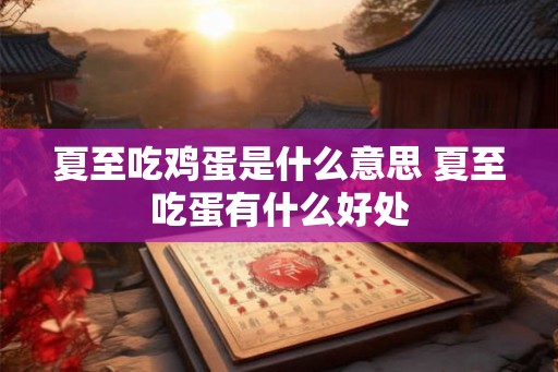 夏至吃鸡蛋是什么意思 夏至吃蛋有什么好处