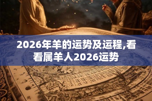 2026年羊的运势及运程,看看属羊人2026运势