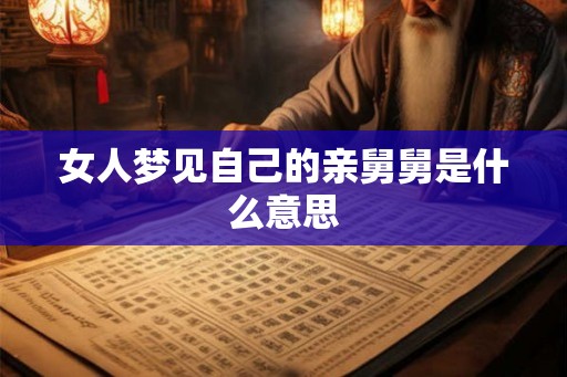 女人梦见自己的亲舅舅是什么意思