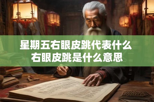 星期五右眼皮跳代表什么 右眼皮跳是什么意思