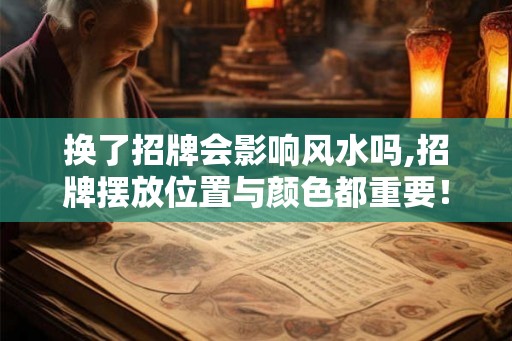 换了招牌会影响风水吗,招牌摆放位置与颜色都重要！