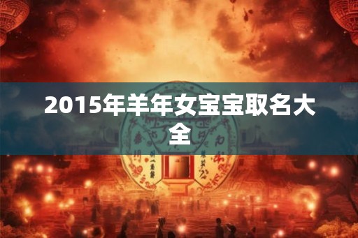 2015年羊年女宝宝取名大全