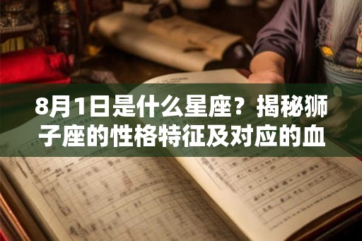 8月1日是什么星座？揭秘狮子座的性格特征及对应的血型