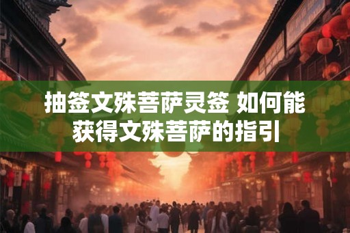 抽签文殊菩萨灵签 如何能获得文殊菩萨的指引
