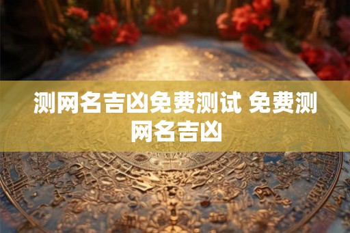 测网名吉凶免费测试 免费测网名吉凶