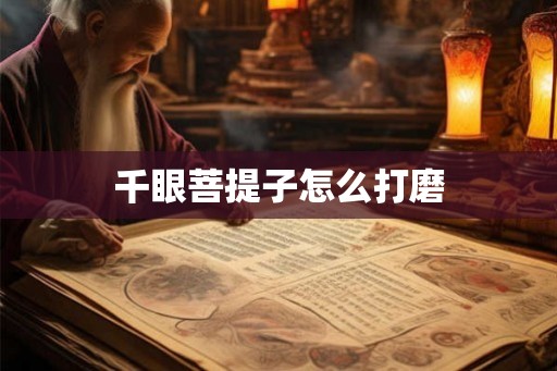 千眼菩提子怎么打磨