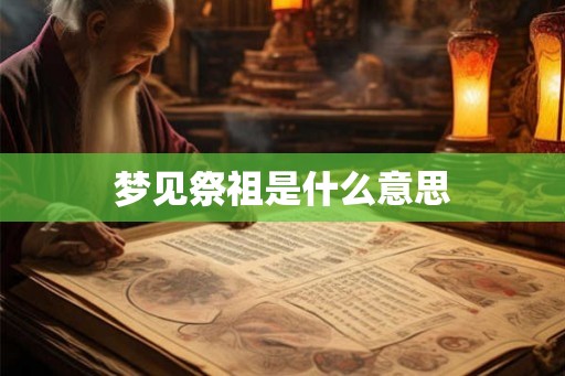 梦见祭祖是什么意思