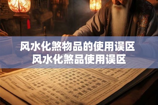 风水化煞物品的使用误区 风水化煞品使用误区