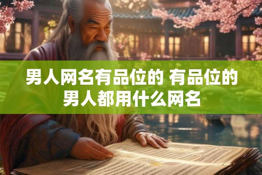 男人网名有品位的 有品位的男人都用什么网名
